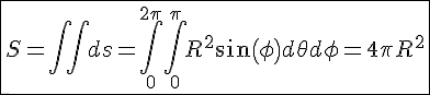 4$\fbox{S=\int\int ds=\int_{0}^{2\pi}\int_{0}^{\pi}R^{2}sin(\phi)d\theta d\phi=4\pi R^2}